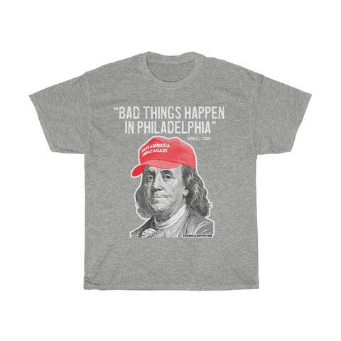 Bad Things Happen In Philadelphia Ben Franklin MAGA Election 2020 Tee